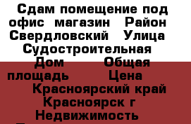 Сдам помещение под офис, магазин › Район ­ Свердловский › Улица ­ Судостроительная › Дом ­ 20 › Общая площадь ­ 40 › Цена ­ 30 000 - Красноярский край, Красноярск г. Недвижимость » Помещения аренда   . Красноярский край,Красноярск г.